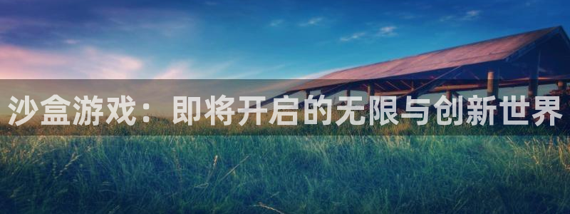 亿万28官网登录注册账号是什么：沙盒游戏：即将开启的无限与创新世界